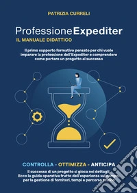 Professione expediter, il manuale didattico. Il primo supporto formativo pensato per chi vuole imparare la professione dell'expediter e comprendere come portare un progetto al successo