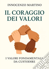 Il coraggio dei valori. I valori fondamentali da custodire libro