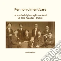 Per non dimenticare. La storia dei girovaghi e oriundi di casa Amadei-Pacini