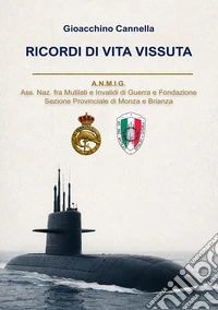 Ricordi di vita vissuta. A.N.M.I.G. Ass. Naz. fra Mutilati e Invalidi di Guerra e Fondazione Sezione Provinciale di Monza e Brianza libro