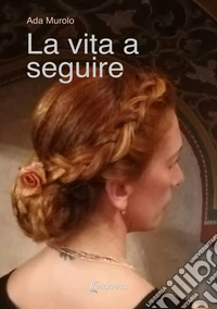 La vita a seguire libro