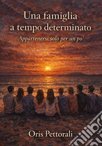 Una famiglia a tempo determinato. Appartenersi solo per un po'