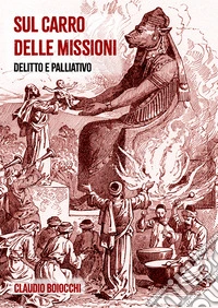 Sul carro delle missioni. Delitto e palliativo libro