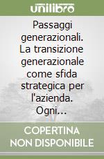 Passaggi generazionali. La transizione generazionale come sfida strategica per l'azienda. Ogni generazione eredita un mondo, ma decide da sola cosa lasciare a quella successiva