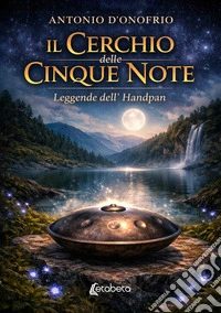 Il cerchio delle cinque note. Leggende dell'Handpan libro