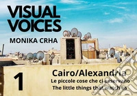 Visual voices. Ediz. bilingue. Vol. 1: . Cairo/Alexandria. Le piccole cose che ci osservano-The little things that watch us libro