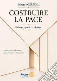 Costruire la pace. Dalla consapevolezza all'azione. Capire le cause dei conflitti per costruire condizioni di pace