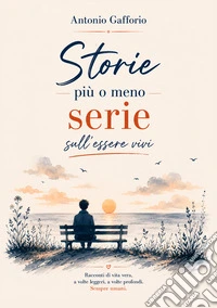 Storie più o meno serie sull'essere vivi. Racconti di vita vera, a volte leggeri, a volte profondi. Sempre umani libro