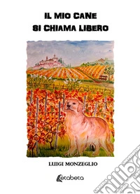 Il mio cane si chiama libero libro