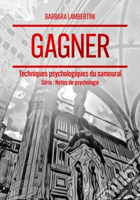 Gagner. Techniques psychologiques du samouraï