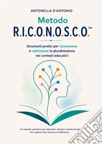 Metodo R.I.C.O.N.O.S.C.O.. Strumenti pratici per riconoscere e valorizzare la plusdotazione nei contesti educativi. Un metodo operativo per educatori, docenti e professionisti che vogliono fare davvero la differenza libro