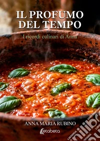 Il profumo del tempo. I ricordi culinari di Anna