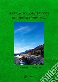 Tra lago e amati monti. Ricordi e testimonianze libro