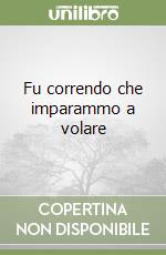 Fu correndo che imparammo a volare libro