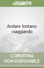 Andare lontano viaggiando
