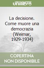 La decisione. Come muore una democrazia (Weimar, 1929-1934) libro