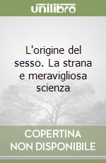 L'origine del sesso. La strana e meravigliosa scienza libro
