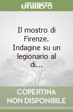 Il mostro di Firenze. Indagine su un legionario al di... libro