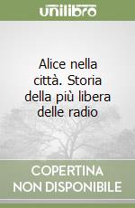 Alice nella città. Storia della più libera delle radio libro