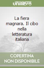 La fiera magnara. Il cibo nella letteratura italiana libro