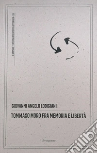 Tommaso Moro fra memoria e libertà. Commento antropologico, filosofico e morale all'opera «Il dialogo del conforto nelle tribolazioni»