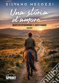 Una storia d'amore. Beato chi intraprende il santo viaggio libro