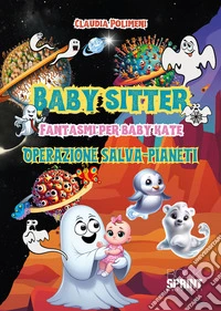 Babysitter fantasmi per Baby Kate. Operazione salva-pianeti libro