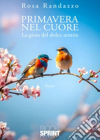 Primavera nel cuore. La gioia del dolce sentire libro