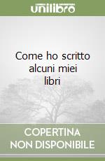 Come ho scritto alcuni miei libri libro