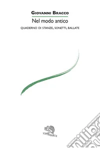 Nel modo antico. Quaderno di stanze, sonetti, ballate libro