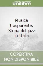 Musica trasparente. Storia del jazz in Italia libro