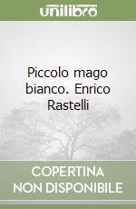 Piccolo mago bianco. Enrico Rastelli libro