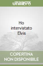 Ho intervistato Elvis libro