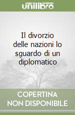 Il divorzio delle nazioni lo sguardo di un diplomatico libro