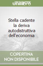 Stella cadente la deriva autodistruttiva dell'economia libro