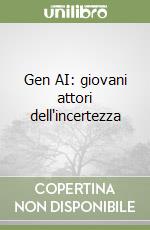 Gen AI: giovani attori dell'incertezza libro