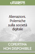 Alienazioni. Polemiche sulla società digitale libro