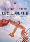 Le mie due vite. Tra realtà e fantasia (fatti, riflessioni e versi) libro