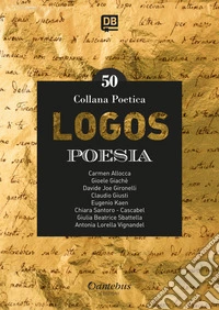Logos. Collana poetica. Nuova ediz.. Vol. 50 libro