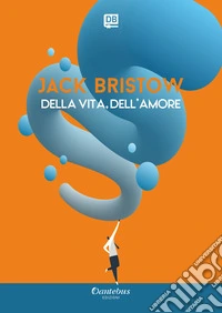 Della vita, dell'amore. Nuova ediz. libro