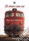 Le donne come me. Nuova ediz. libro di Matteoni Marcella