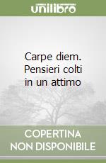 Carpe diem. Pensieri colti in un attimo libro