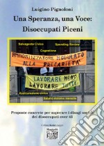 Una speranza, una voce: disoccupati piceni proposte concrete per superare i disagi sociali dei disoccupati over 45 libro