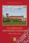 Il castello di Sant'Angelo Lodigiano. Storie nella storia libro di Tarantino Elisabetta