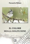 Il colore della solitudine libro di Milani Natascia