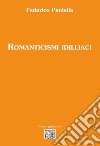 Romanticismi idilliaci libro di Paolella Federico