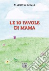 Le 10 favole di Mama. Ediz. a colori libro di Magni Marinella