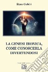 La Genesi ironica, come conoscerla divertendosi libro di Gobbi Rino