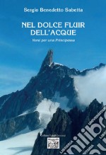 Nel dolce fluir dell'acque. Versi per una principessa libro