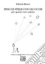 Fisso le stelle con gli occhi per questo non cadono